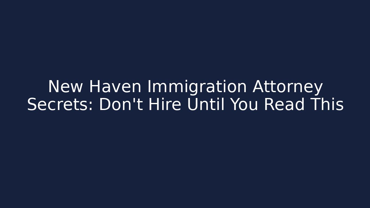 New Haven Immigration Attorney Secrets: Don't Hire Until You Read This - V Auction