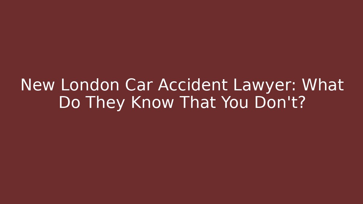 New London Car Accident Lawyer: What Do They Know That You Don’t?