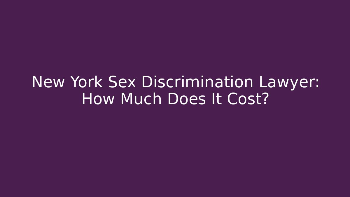 New York Sex Discrimination Lawyer: How Much Does It Cost?