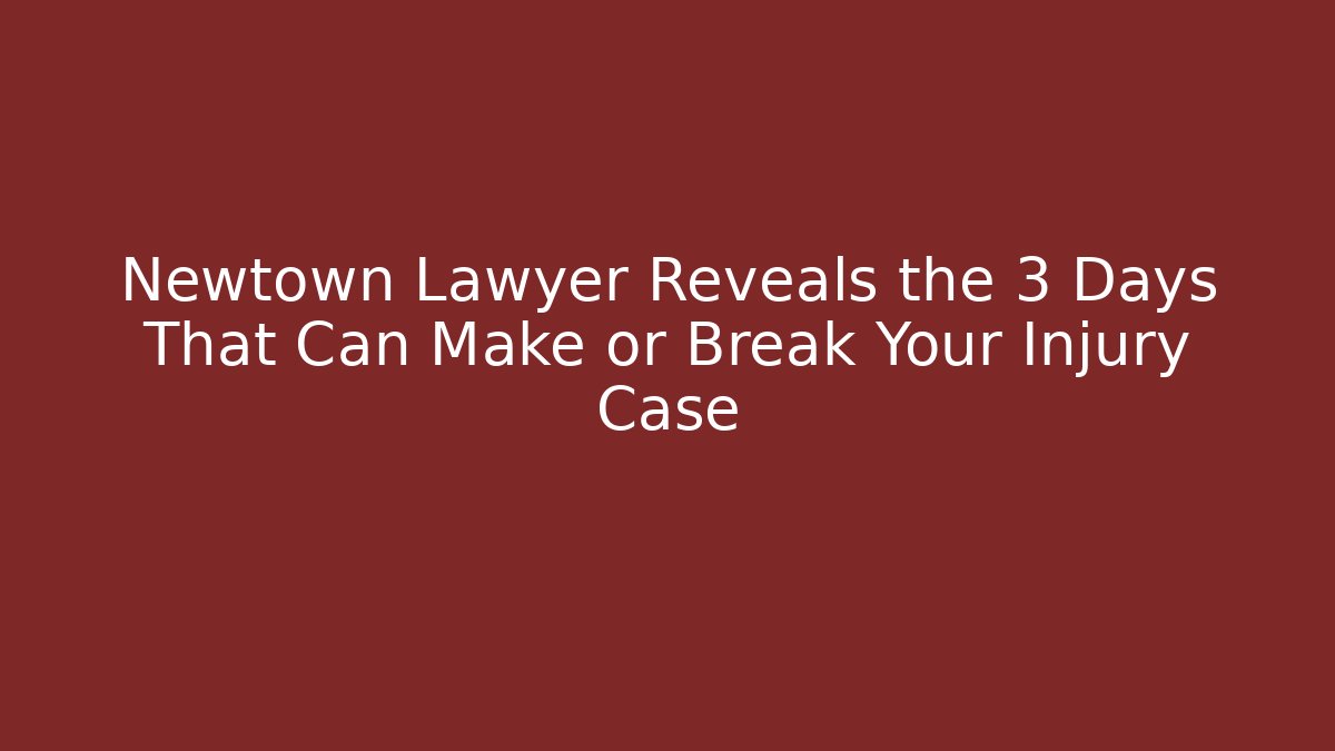Newtown Lawyer Reveals the 3 Days That Can Make or Break Your Injury Case