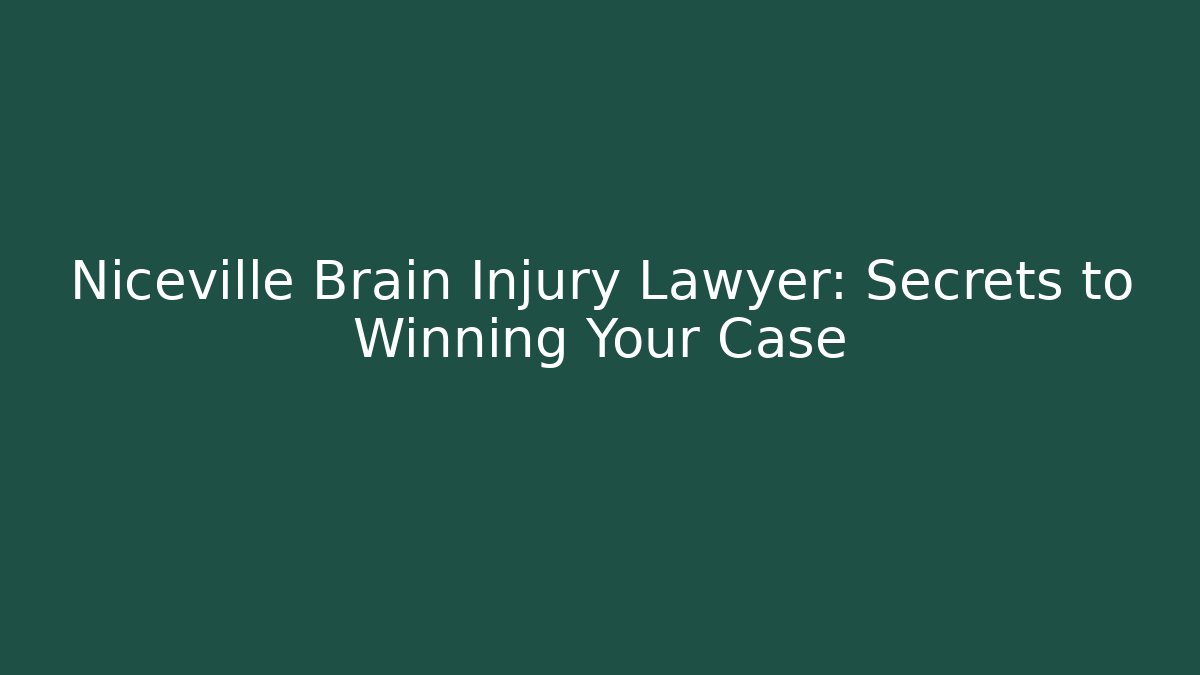 Niceville Brain Injury Lawyer: Secrets to Winning Your Case