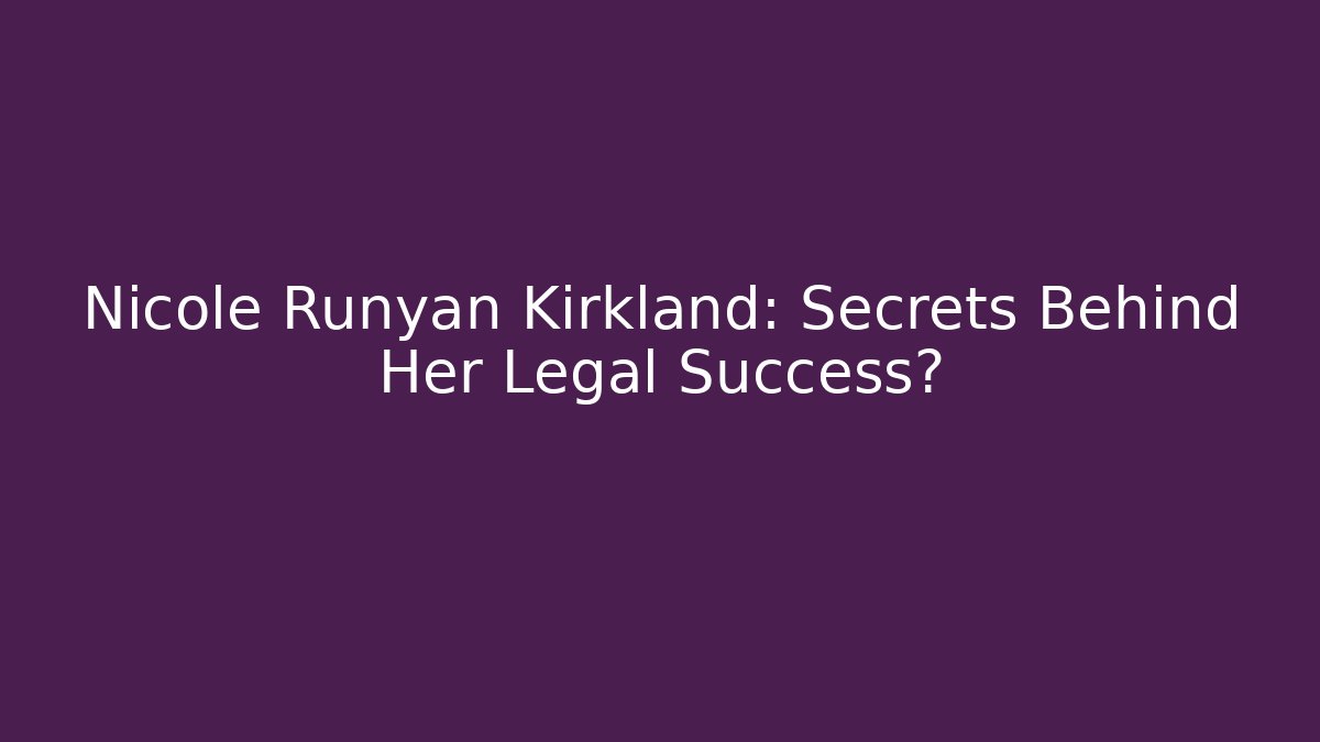 Nicole Runyan Kirkland: Secrets Behind Her Legal Success?