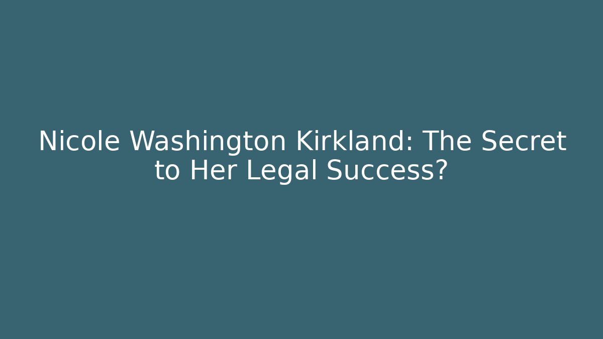 Nicole Washington Kirkland: The Secret to Her Legal Success?