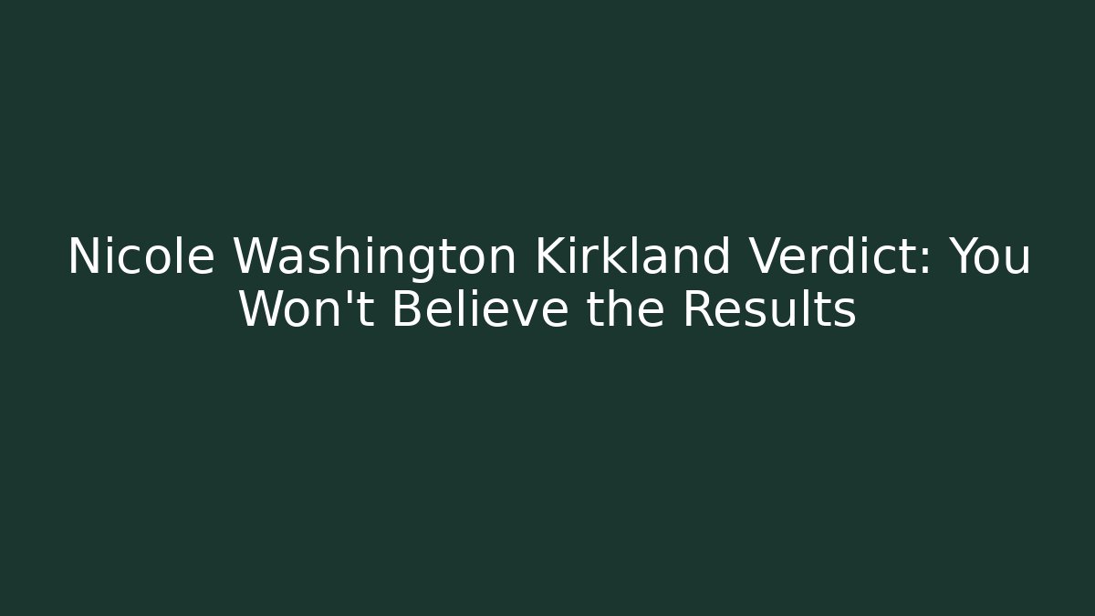 Nicole Washington Kirkland Verdict: You Won't Believe the Results