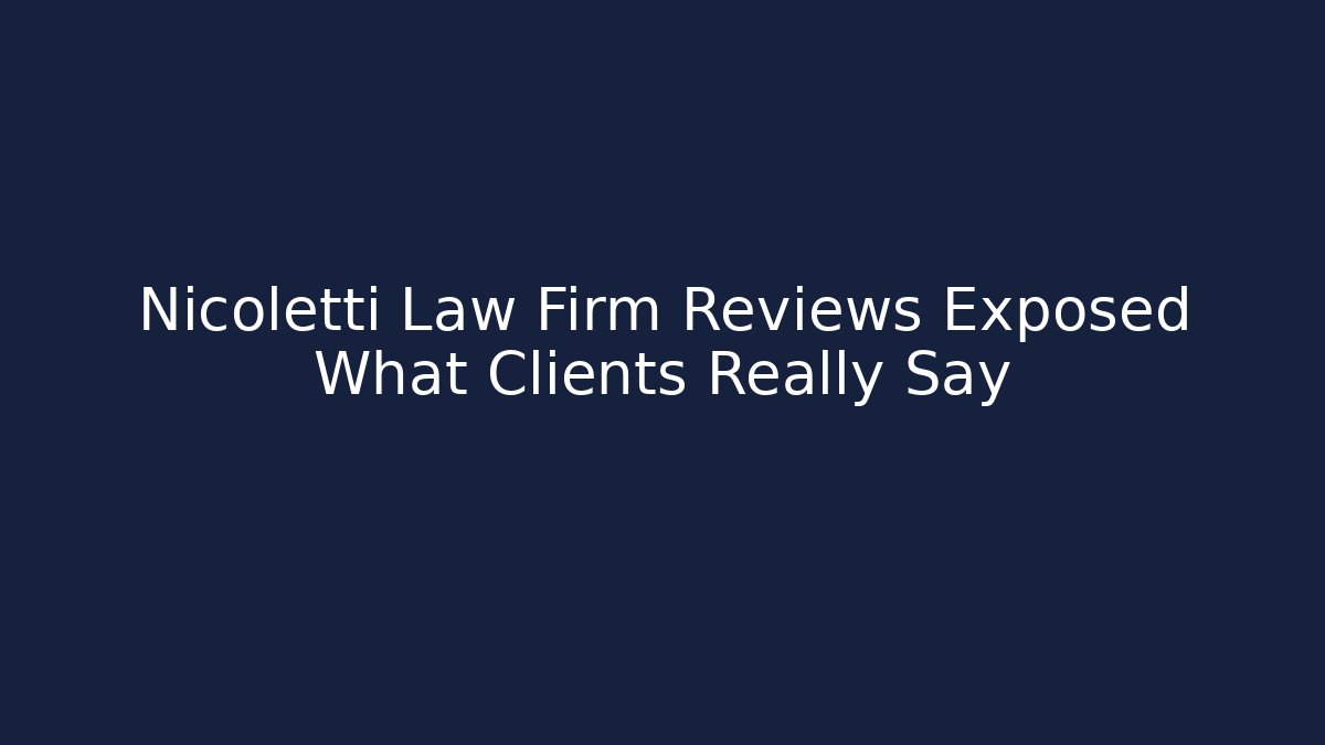 Nicoletti Law Firm Reviews Exposed What Clients Really Say