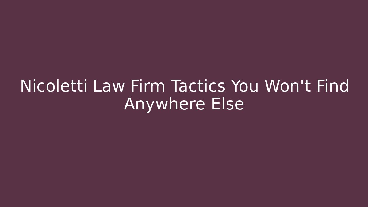 Nicoletti Law Firm Tactics You Won't Find Anywhere Else
