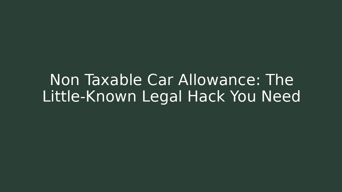 Non Taxable Car Allowance: The Little-Known Legal Hack You Need