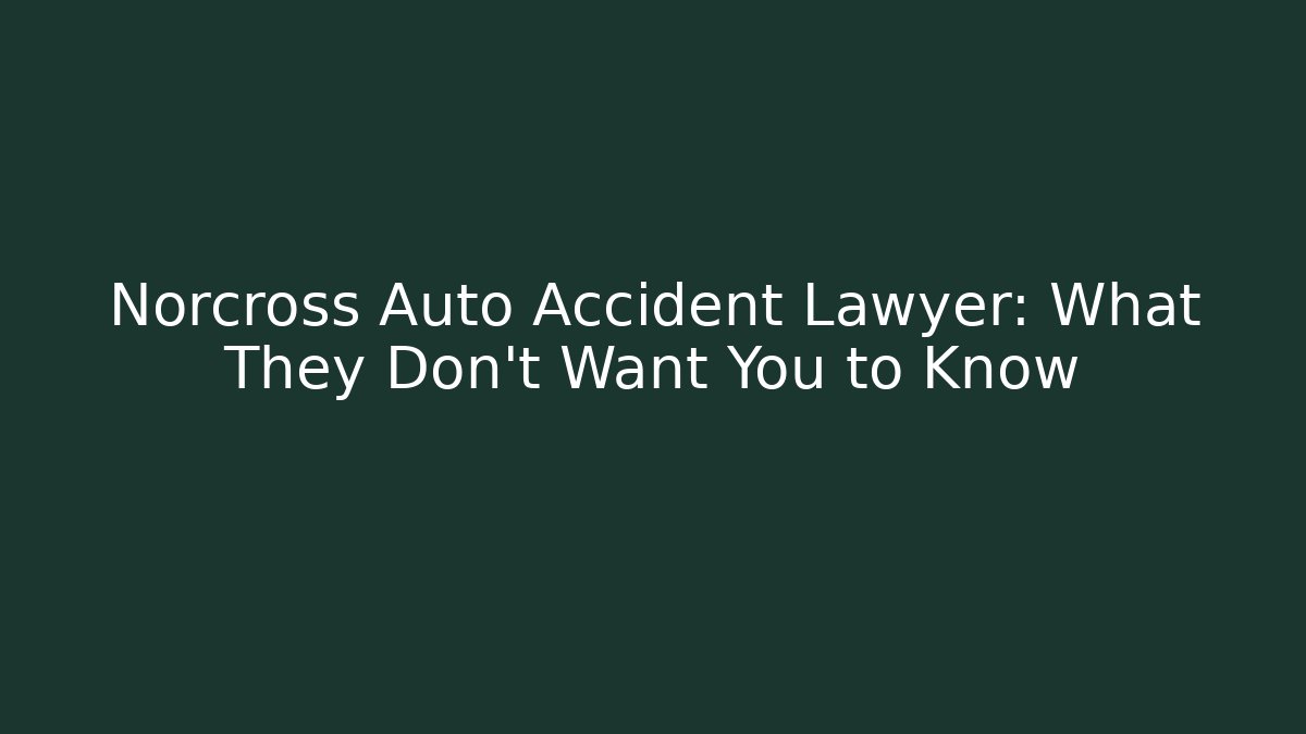 Norcross Auto Accident Lawyer: What They Don’t Want You to Know