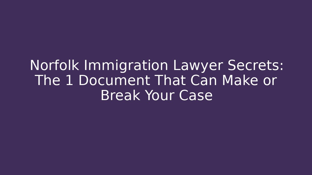 Norfolk Immigration Lawyer Secrets: The 1 Document That Can Make or Break Your Case - V Auction