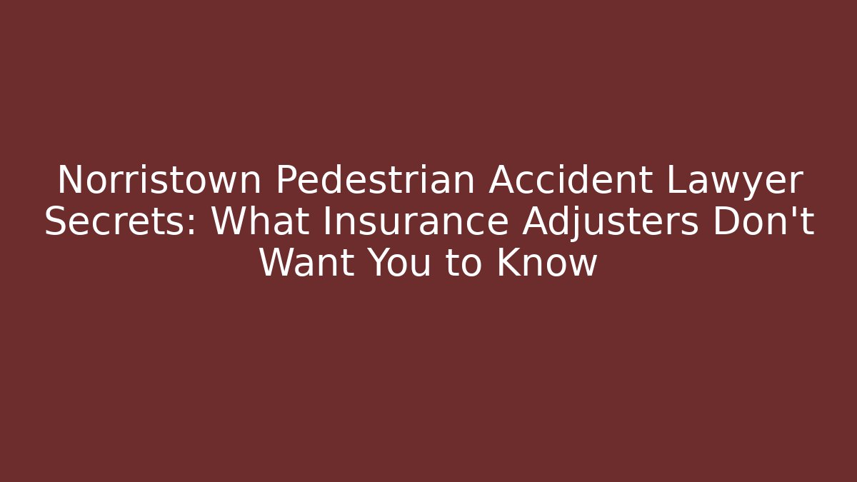 Norristown Pedestrian Accident Lawyer Secrets: What Insurance Adjusters Don’t Want You to Know
