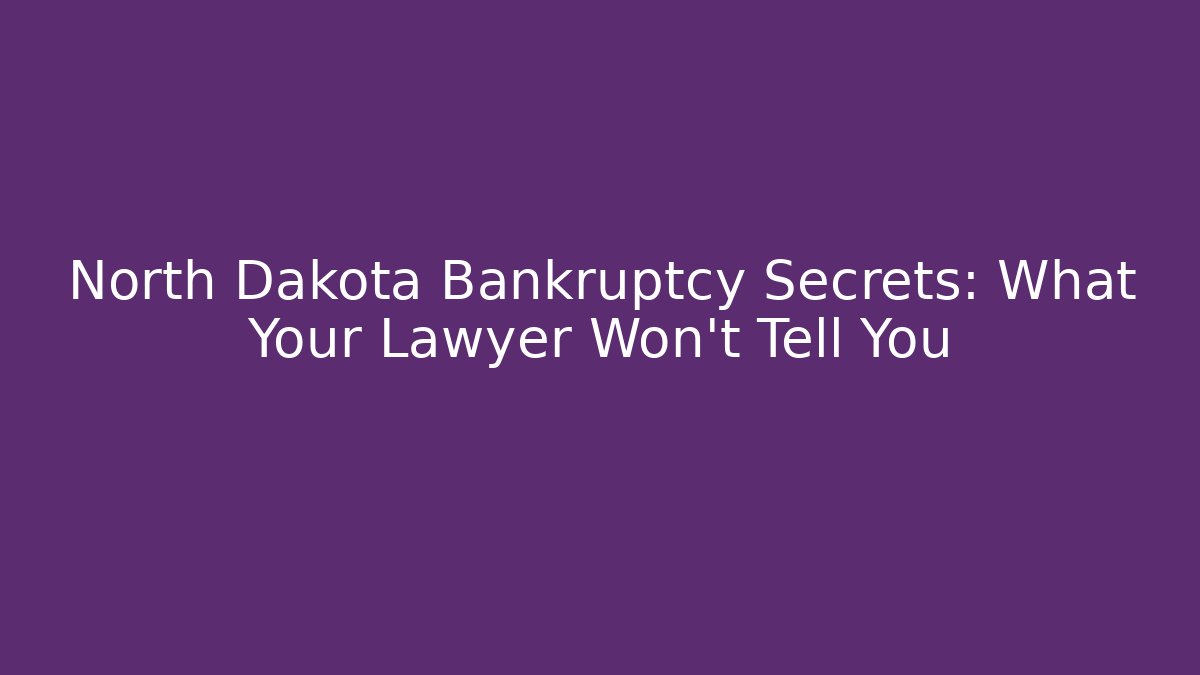 North Dakota Bankruptcy Secrets: What Your Lawyer Won't Tell You