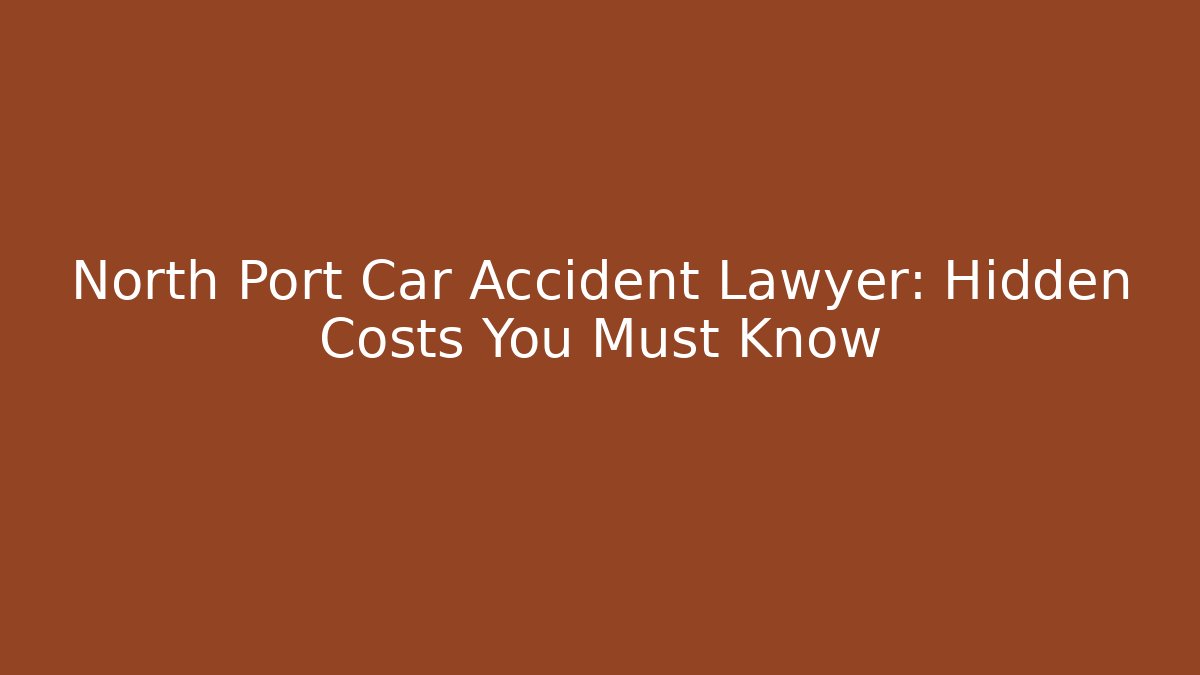 North Port Car Accident Lawyer: Hidden Costs You Must Know