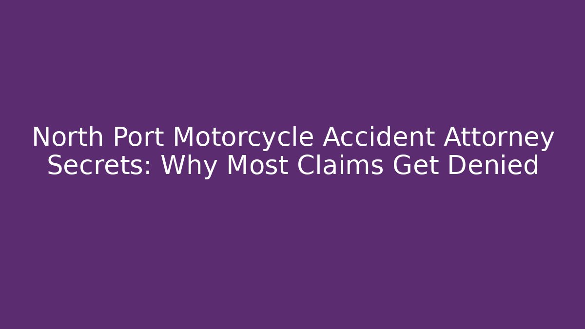 North Port Motorcycle Accident Attorney Secrets: Why Most Claims Get Denied