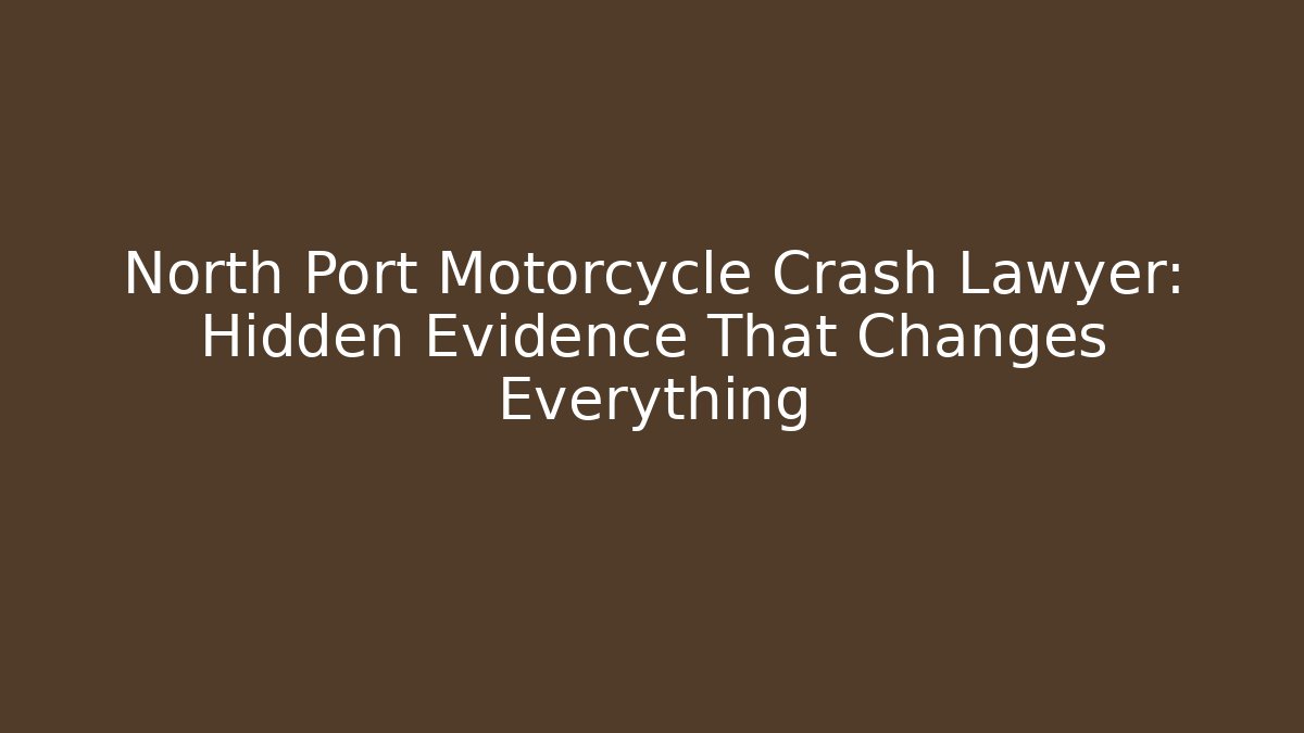 North Port Motorcycle Crash Lawyer: Hidden Evidence That Changes Everything
