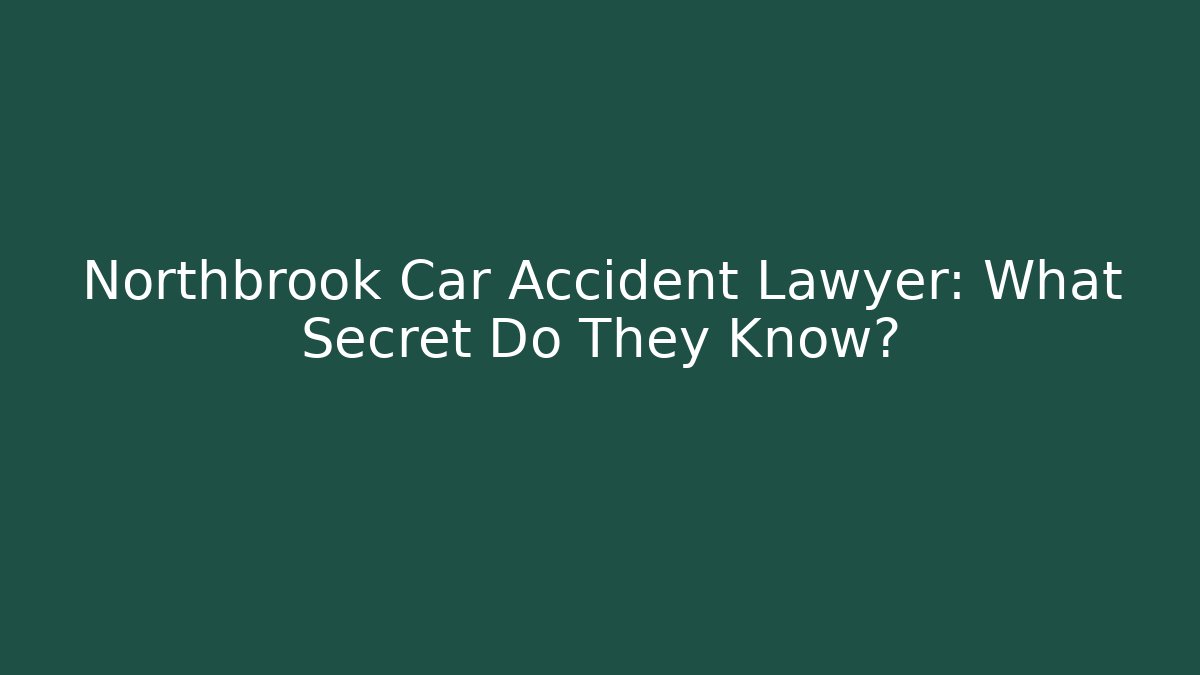 Northbrook Car Accident Lawyer: What Secret Do They Know?