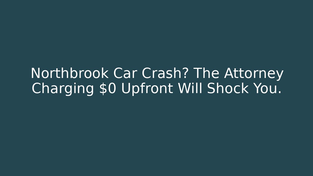 Northbrook Car Crash? The Attorney Charging $0 Upfront Will Shock You. - V Auction