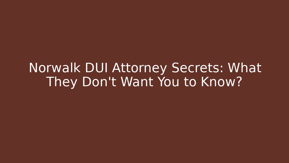 Norwalk DUI Attorney Secrets: What They Don't Want You to Know?