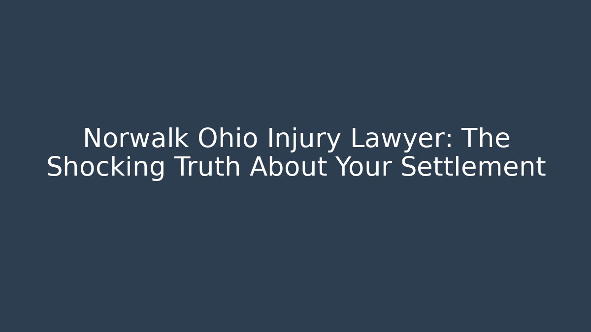 Norwalk Ohio Injury Lawyer: The Shocking Truth About Your Settlement
