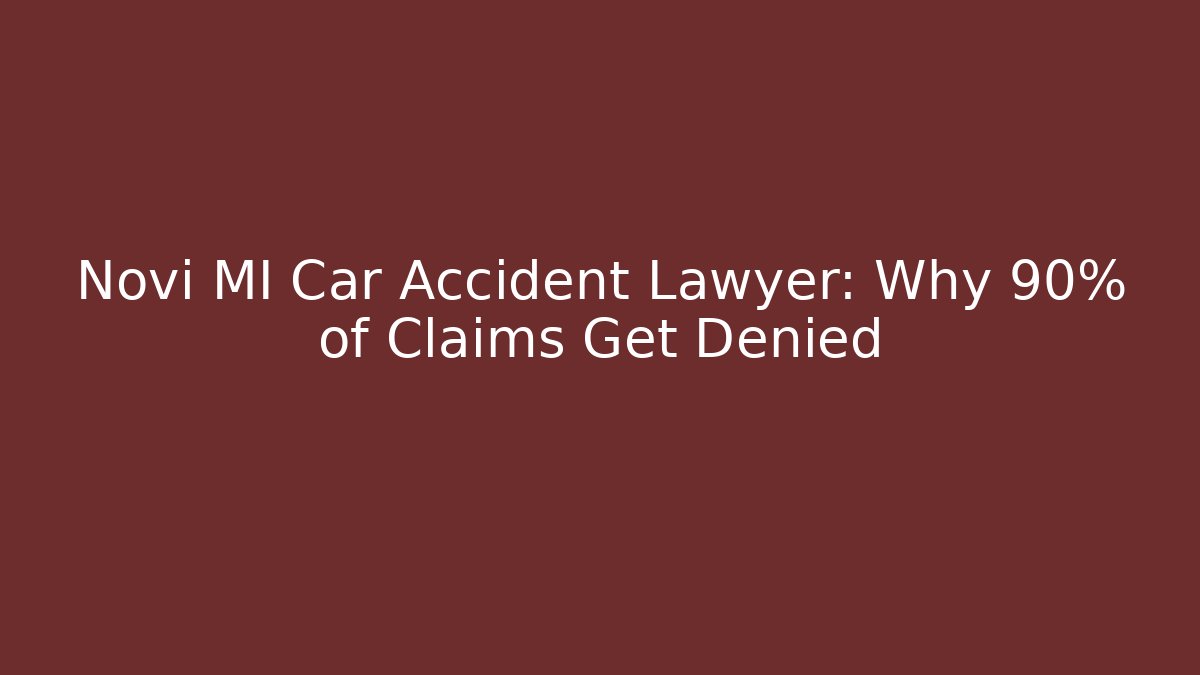 Novi MI Car Accident Lawyer: Why 90% of Claims Get Denied