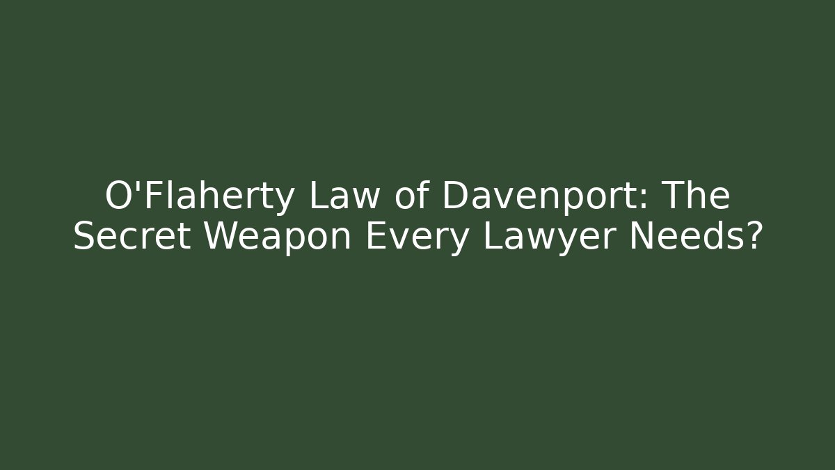O'Flaherty Law of Davenport: The Secret Weapon Every Lawyer Needs?