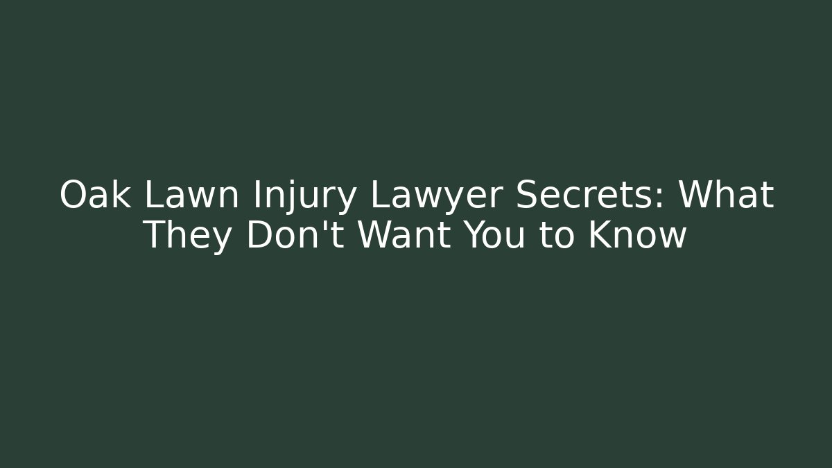 Oak Lawn Injury Lawyer Secrets: What They Don’t Want You to Know