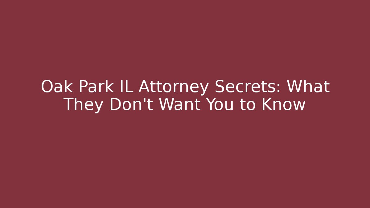 Oak Park IL Attorney Secrets: What They Don’t Want You to Know