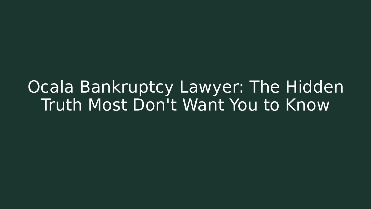 Ocala Bankruptcy Lawyer: The Hidden Truth Most Don’t Want You to Know