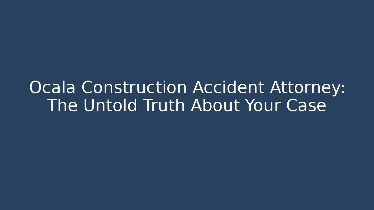 Ocala Construction Accident Attorney: The Untold Truth About Your Case - V Auction