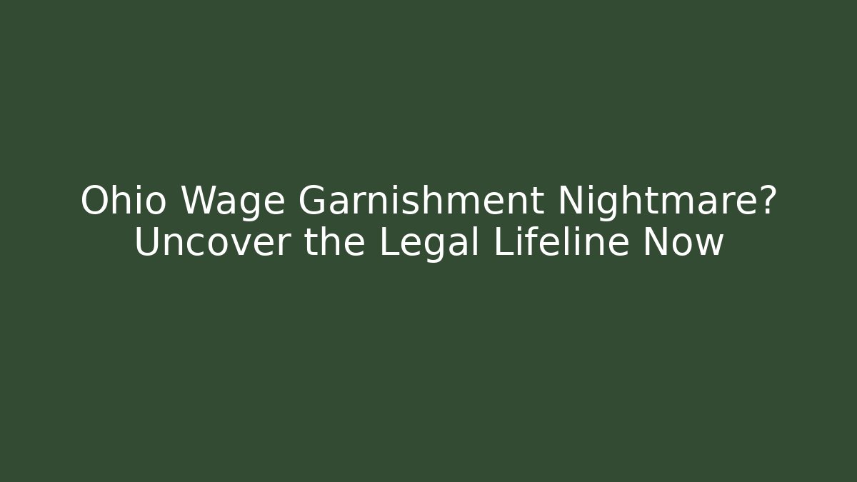 Ohio Wage Garnishment Nightmare? Uncover the Legal Lifeline Now