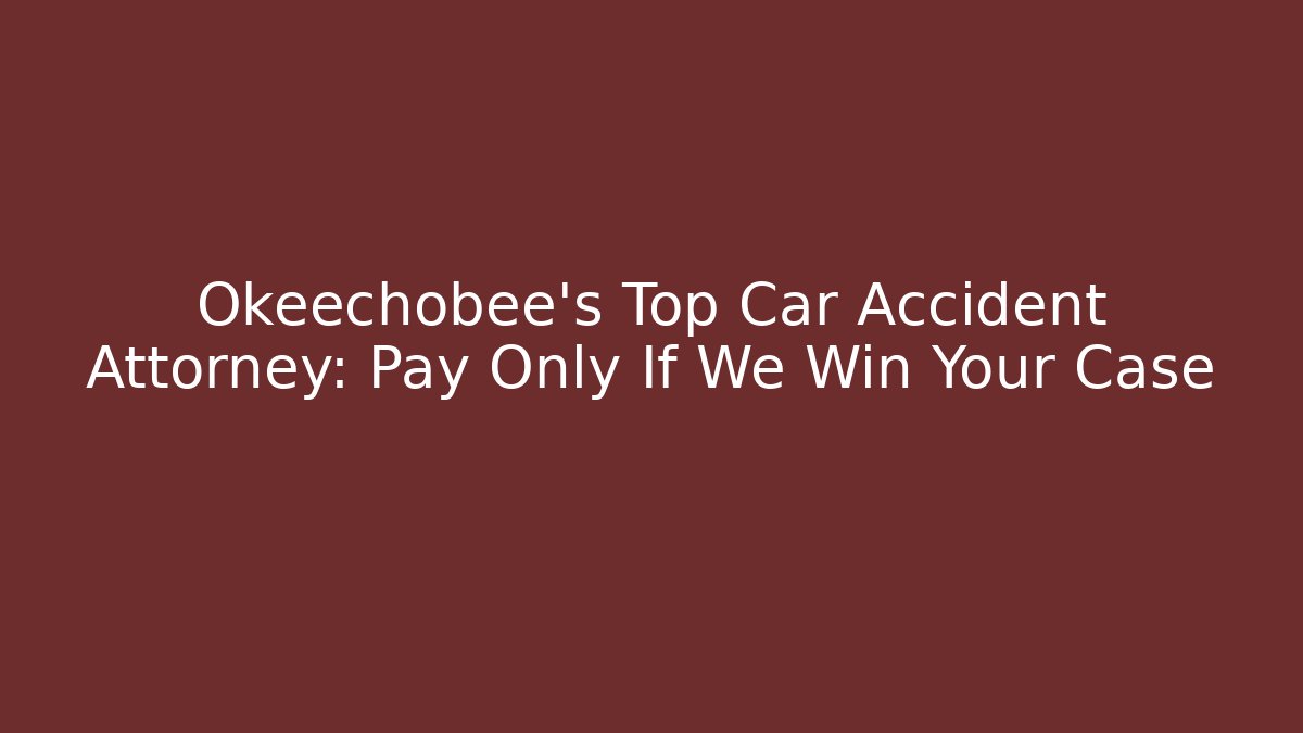 Okeechobee's Top Car Accident Attorney: Pay Only If We Win Your Case - V Auction