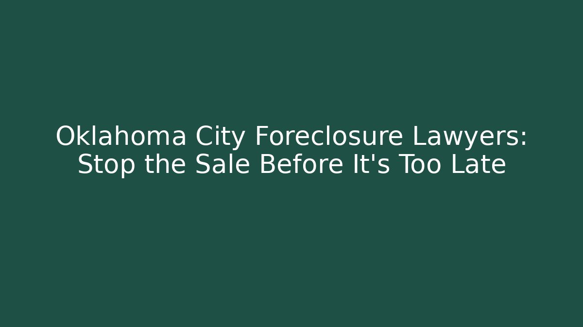 Oklahoma City Foreclosure Lawyers: Stop the Sale Before It's Too Late
