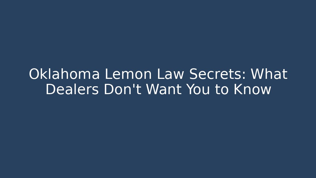 Oklahoma Lemon Law Secrets: What Dealers Don't Want You to Know