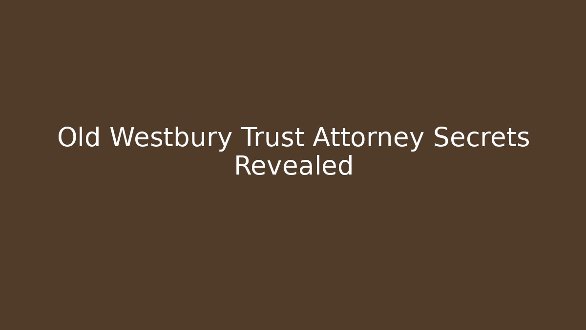 Old Westbury Trust Attorney Secrets Revealed