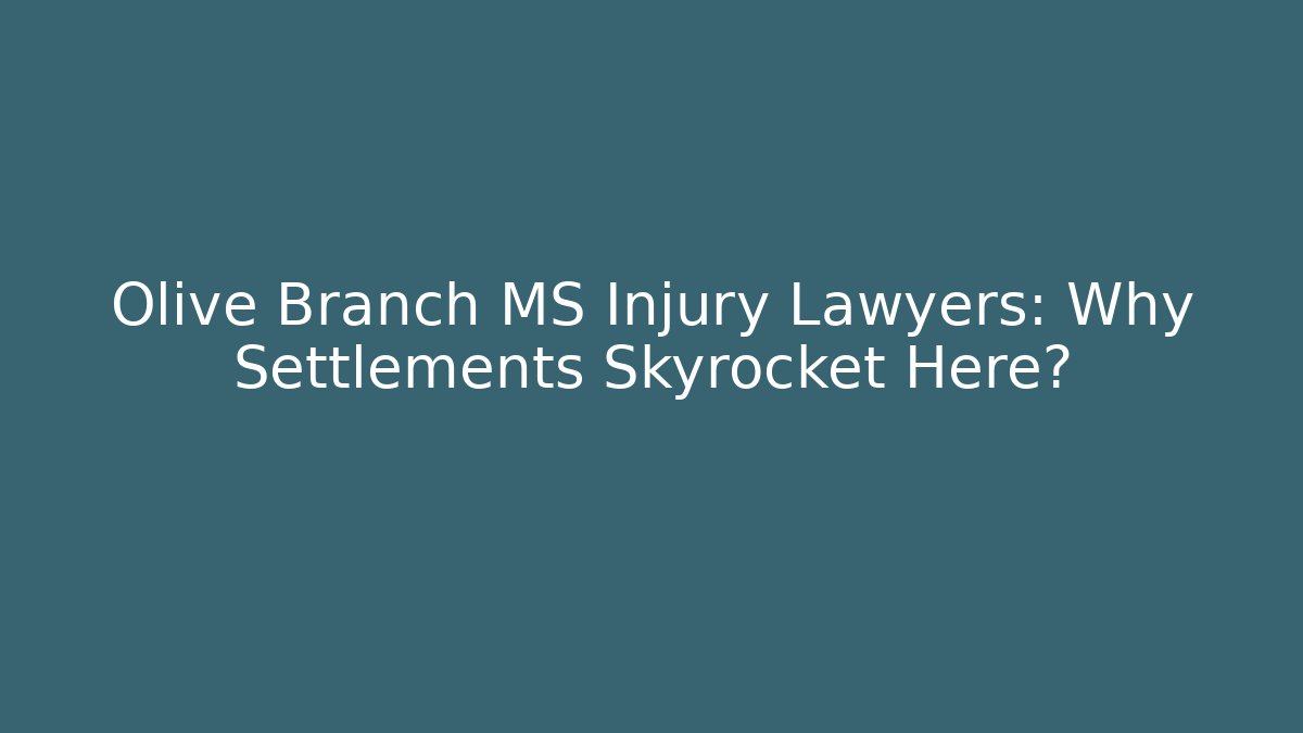 Olive Branch MS Injury Lawyers: Why Settlements Skyrocket Here?