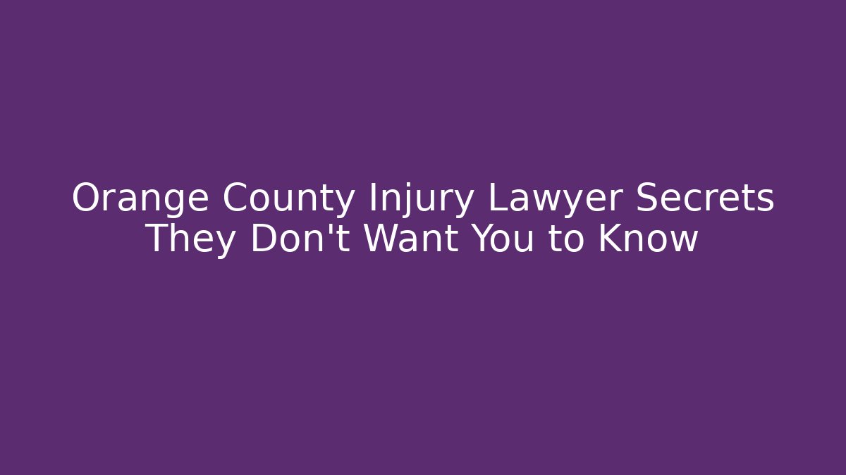 Orange County Injury Lawyer Secrets They Don’t Want You to Know