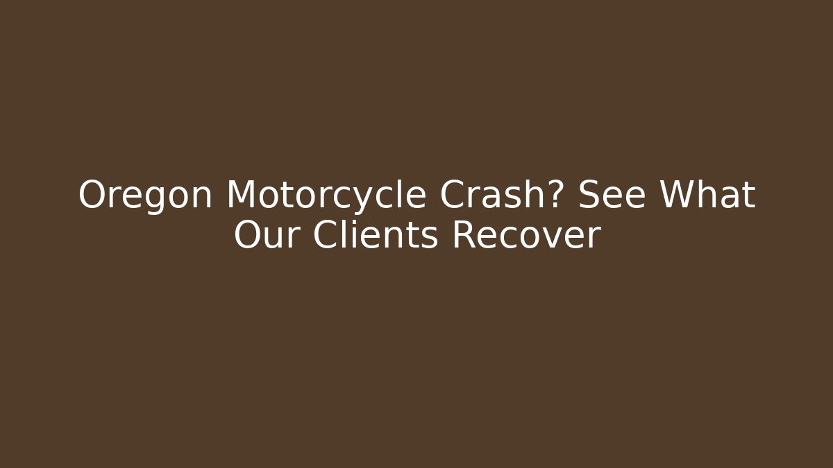 Oregon Motorcycle Crash? See What Our Clients Recover
