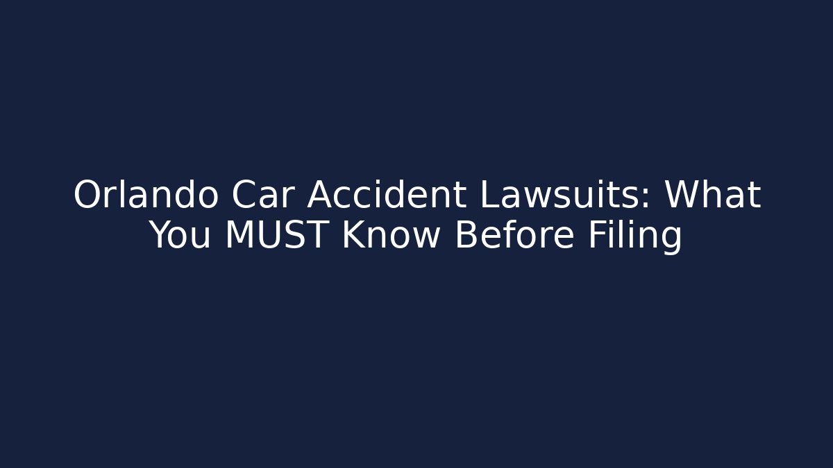 Orlando Car Accident Lawsuits: What You MUST Know Before Filing