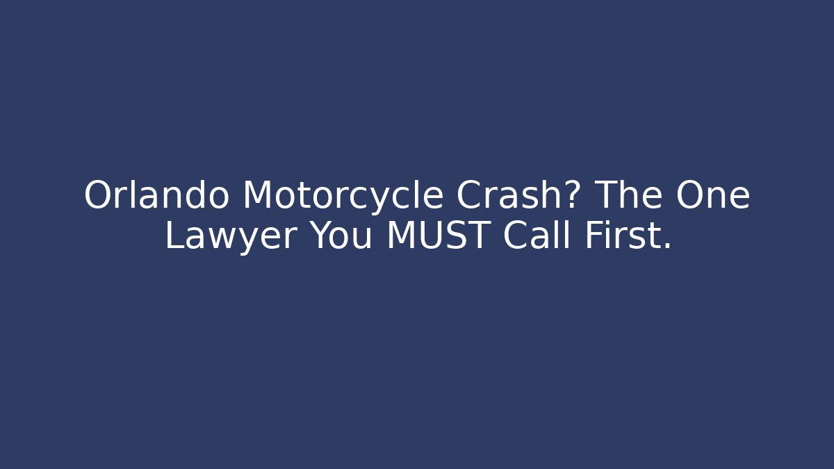 Orlando Motorcycle Crash? The One Lawyer You MUST Call First.