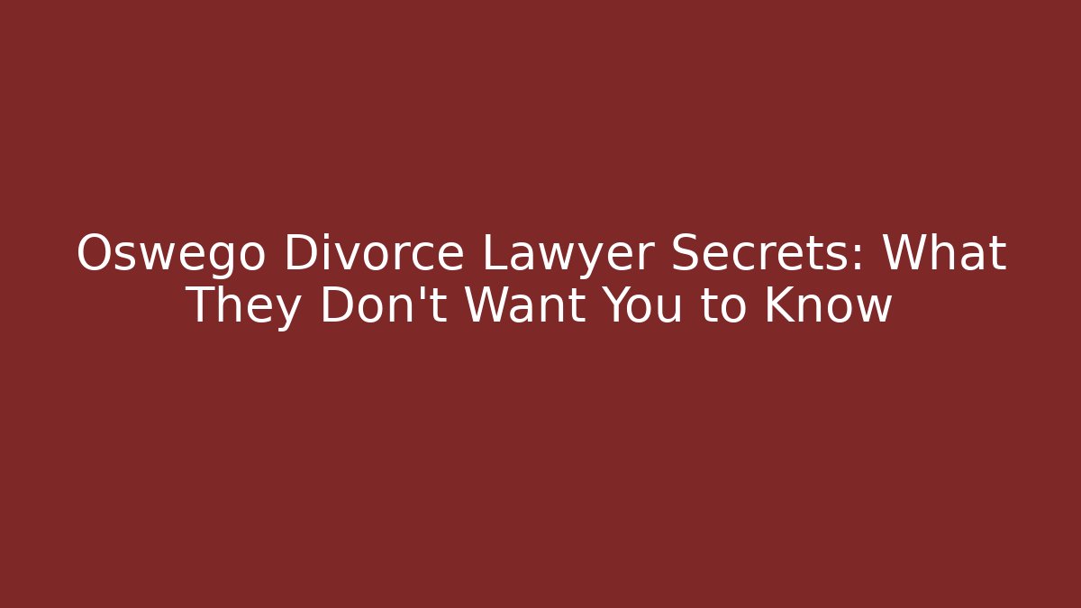 Oswego Divorce Lawyer Secrets: What They Don’t Want You to Know
