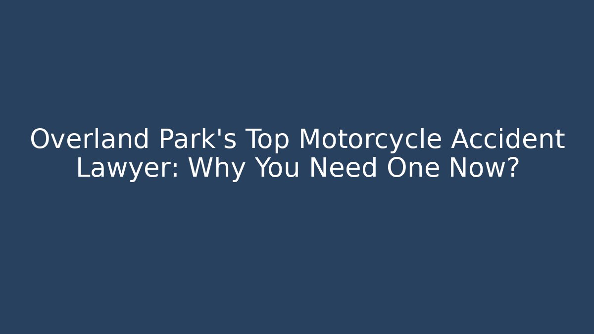 Overland Park's Top Motorcycle Accident Lawyer: Why You Need One Now?