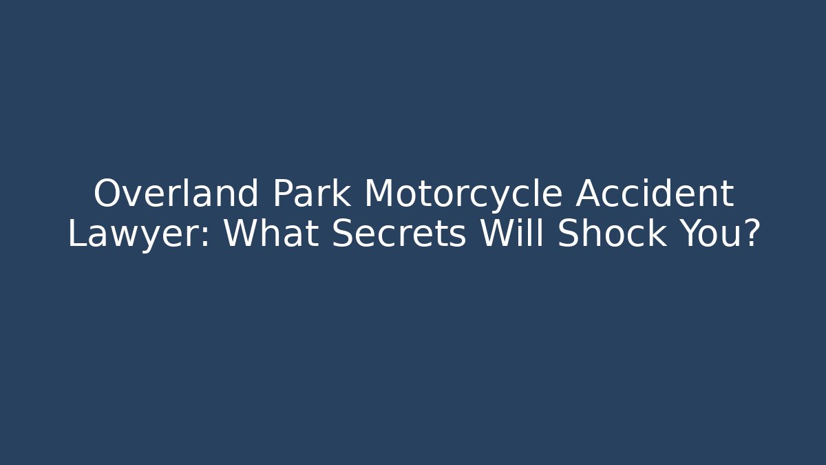 Overland Park Motorcycle Accident Lawyer: What Secrets Will Shock You?