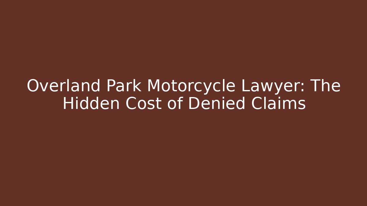 Overland Park Motorcycle Lawyer: The Hidden Cost of Denied Claims