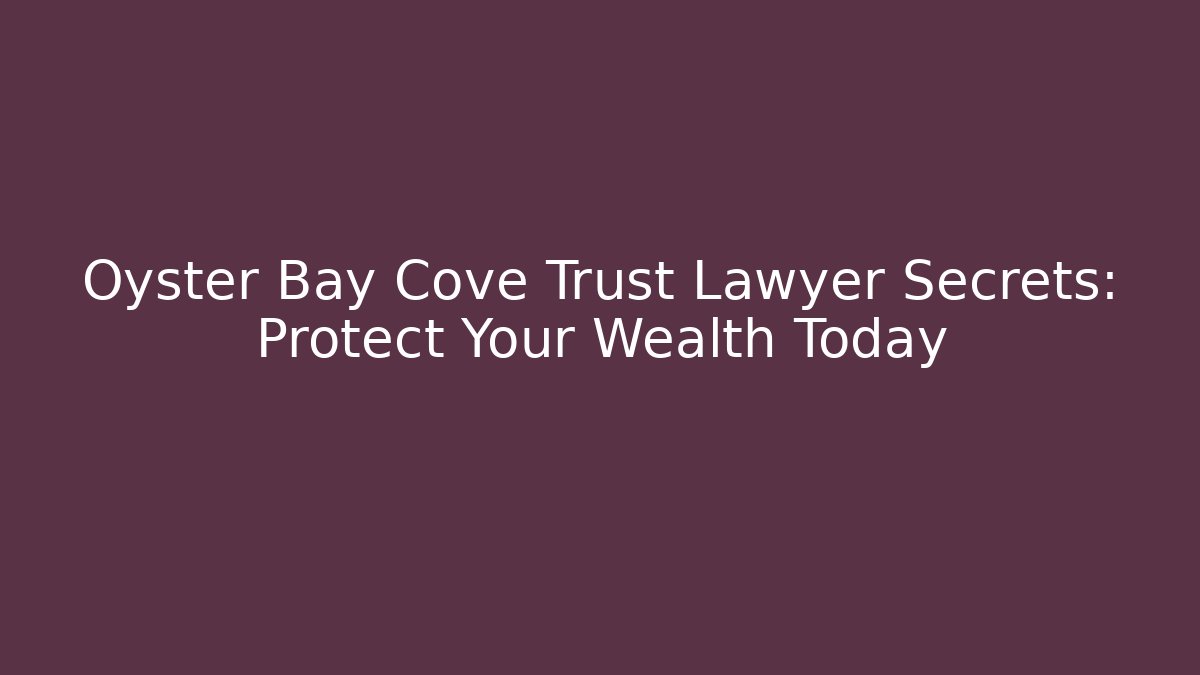 Oyster Bay Cove Trust Lawyer Secrets: Protect Your Wealth Today