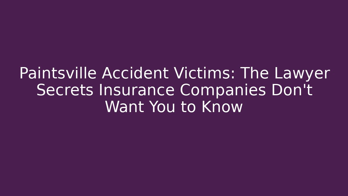Paintsville Accident Victims: The Lawyer Secrets Insurance Companies Don’t Want You to Know