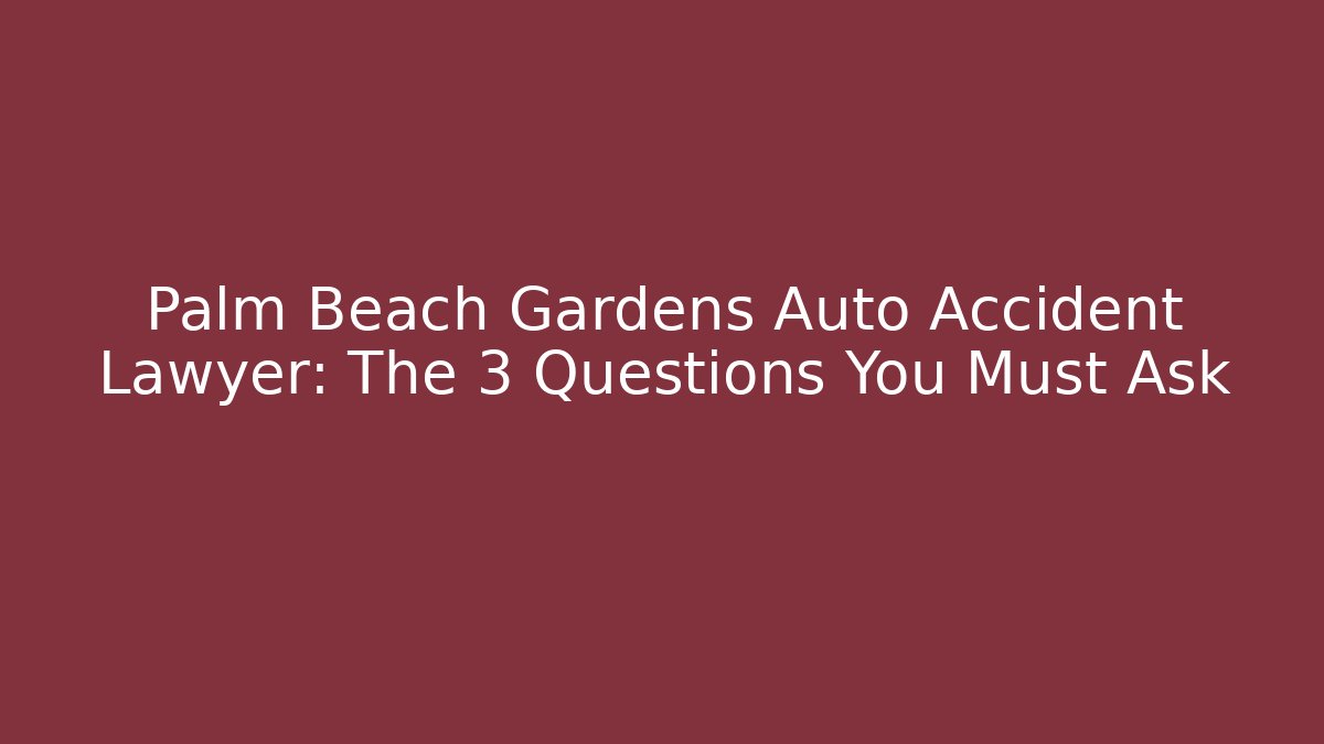 Palm Beach Gardens Auto Accident Lawyer: The 3 Questions You Must Ask