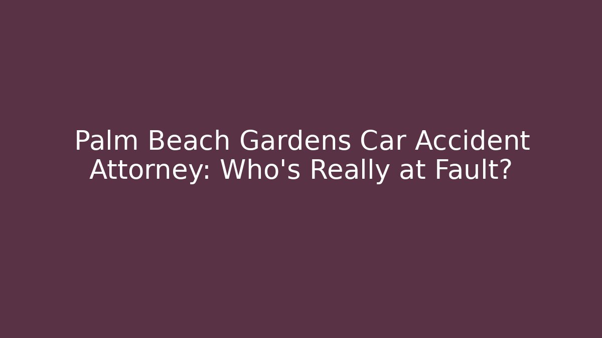 Palm Beach Gardens Car Accident Attorney: Who’s Really at Fault?