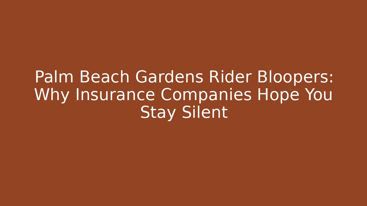 Palm Beach Gardens Rider Bloopers: Why Insurance Companies Hope You Stay Silent