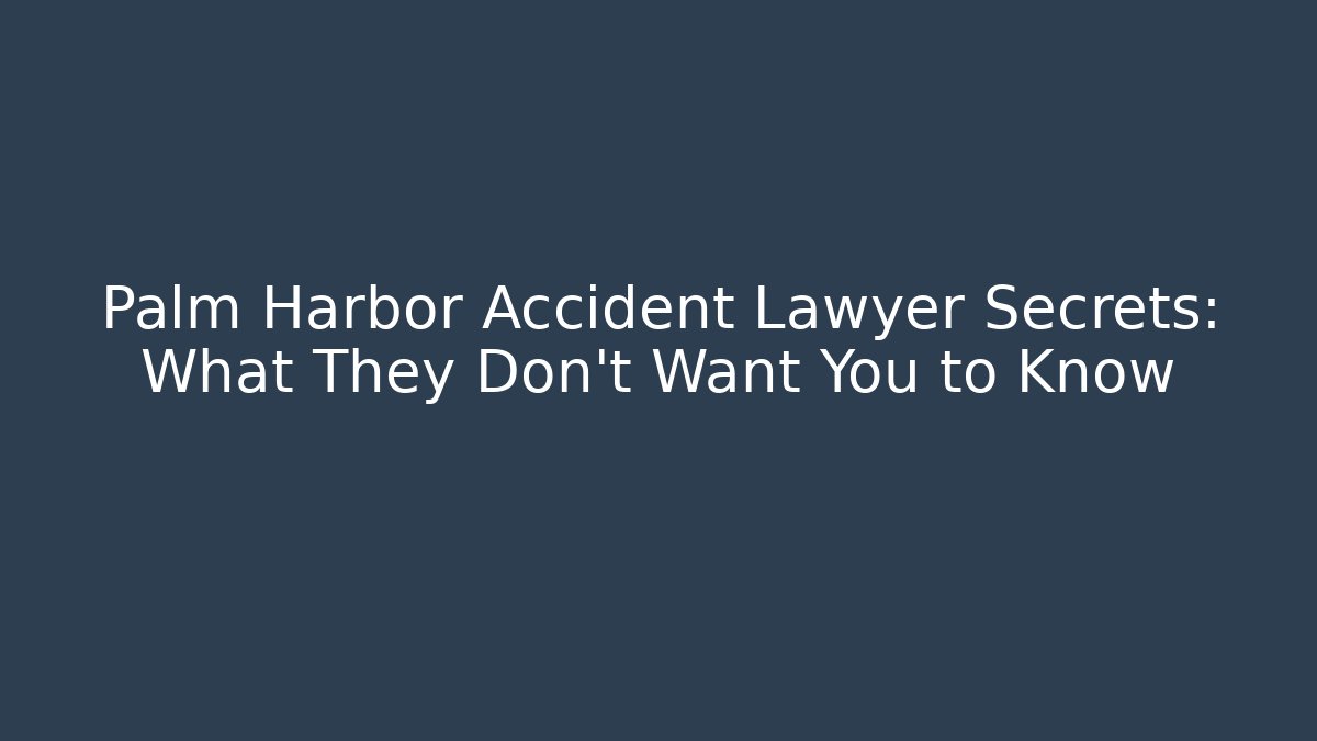 Palm Harbor Accident Lawyer Secrets: What They Don't Want You to Know