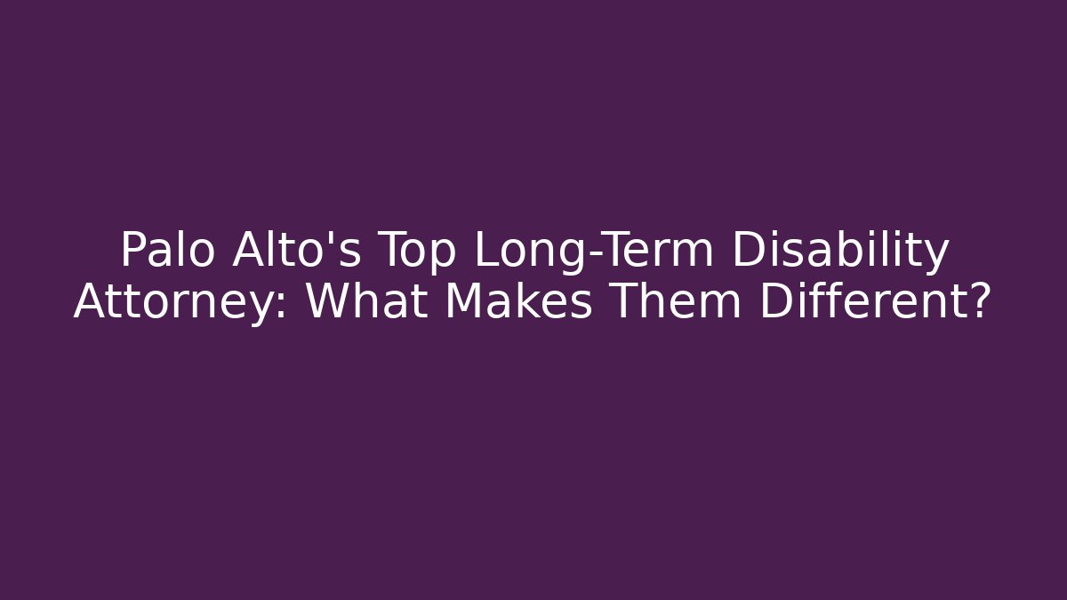 Palo Alto’s Top Long-Term Disability Attorney: What Makes Them Different?