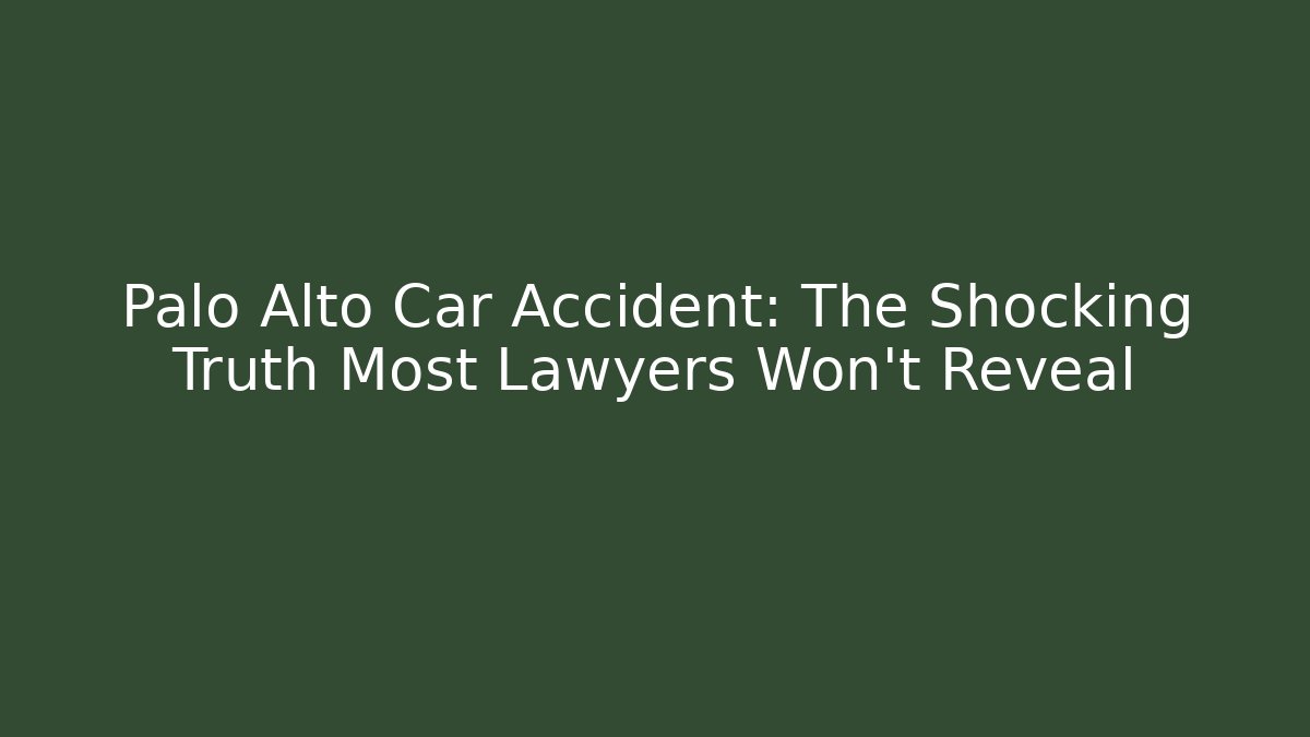Palo Alto Car Accident: The Shocking Truth Most Lawyers Won't Reveal